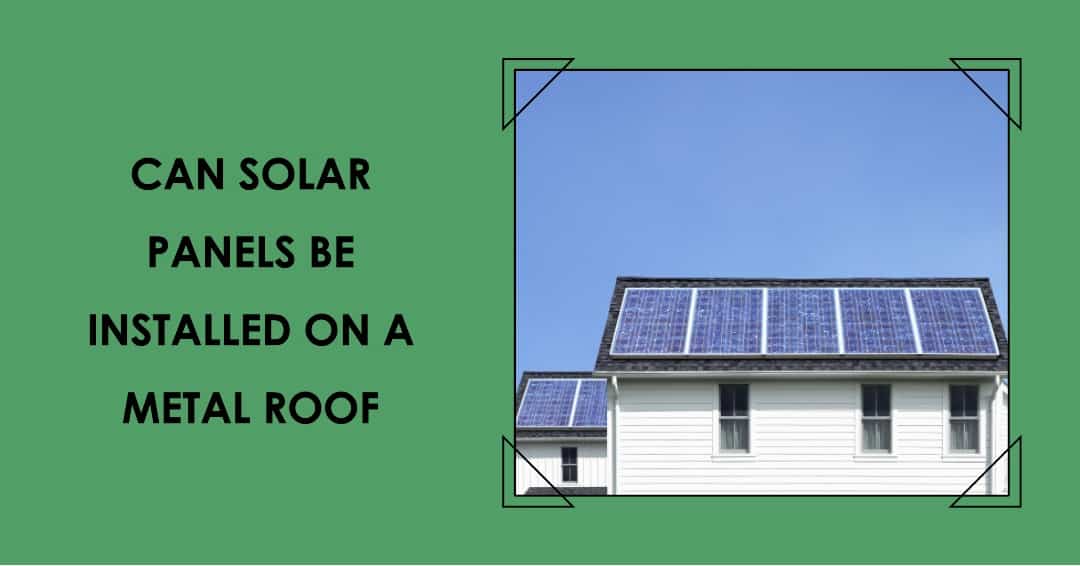 Can Solar Panels Be Installed on a Metal Roof? An Expert’s Take