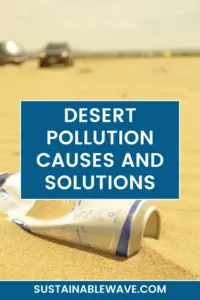 Desert Pollution what causes Desert Pollution solutions to Desert Pollution