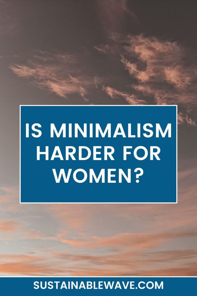 Is Minimalism Harder For Women