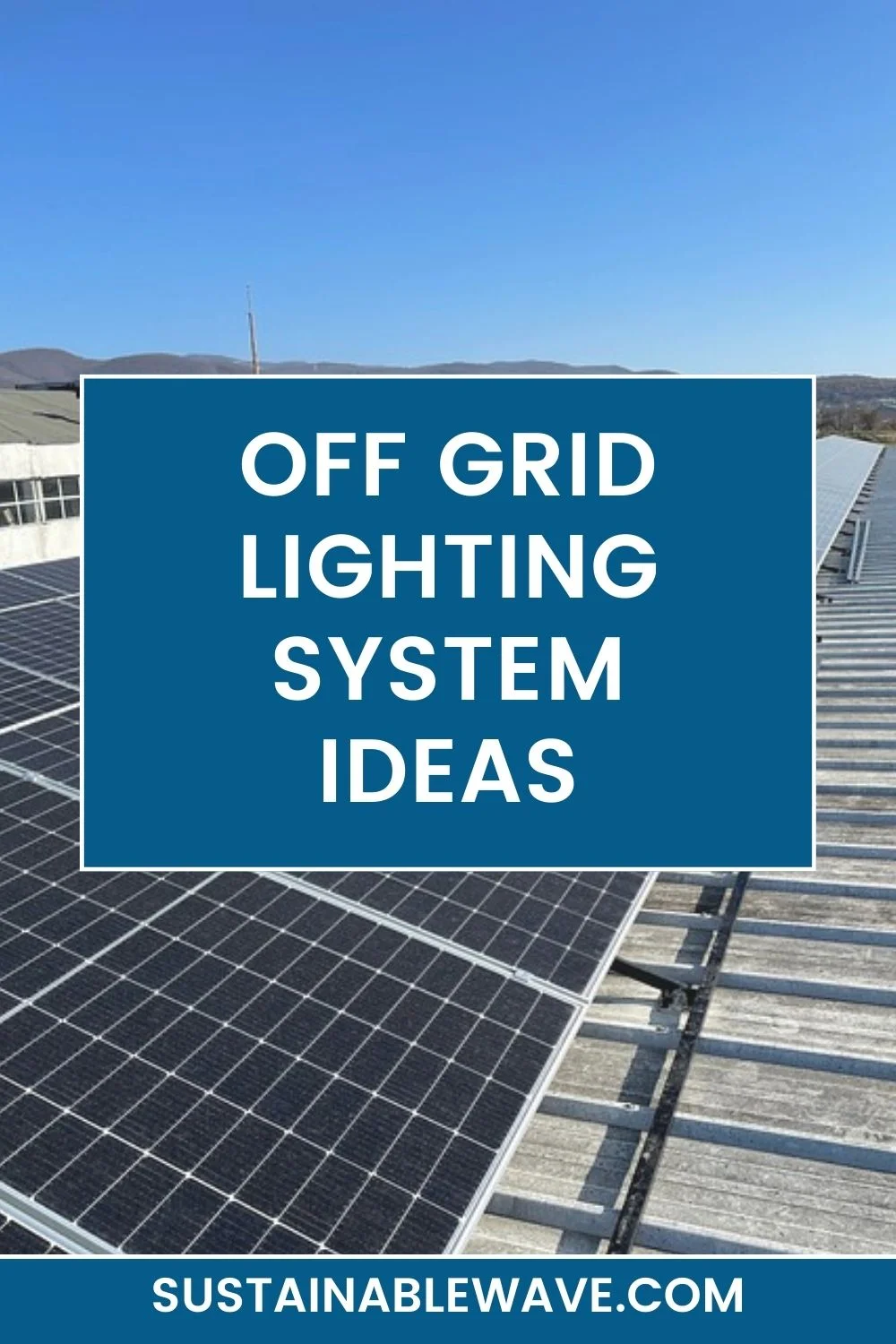 Off Grid Lighting System Ideas That Are Worth It Sustainable Wave