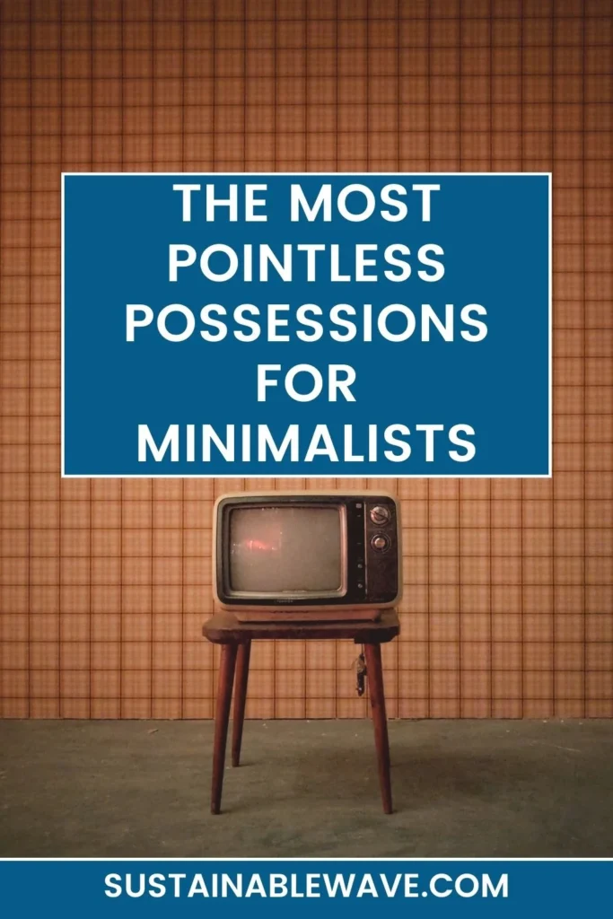 MOST POINTLESS POSSESSIONS FOR MINIMALISTS